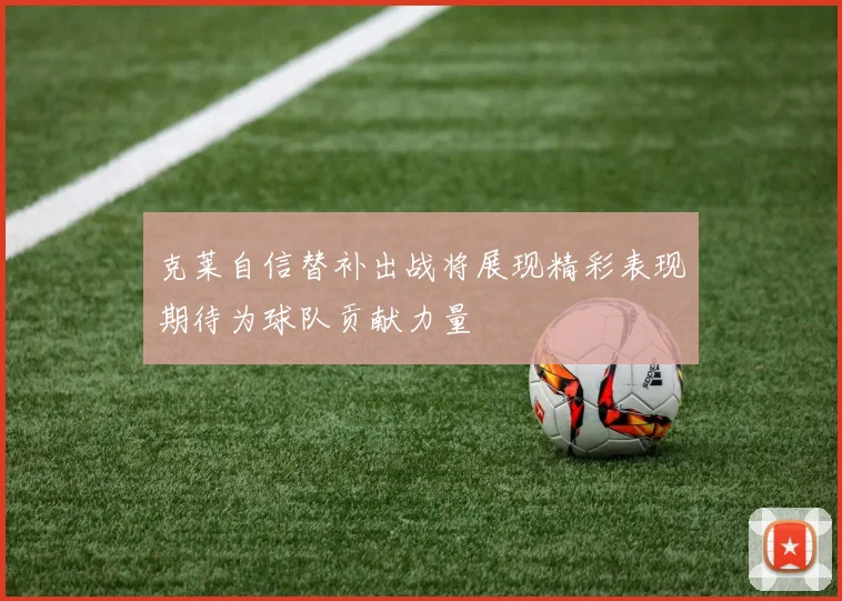 克莱自信替补出战将展现精彩表现期待为球队贡献力量