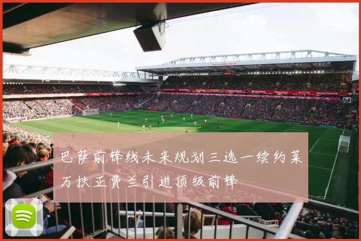 巴萨前锋线未来规划三选一续约莱万扶正费兰引进顶级前锋