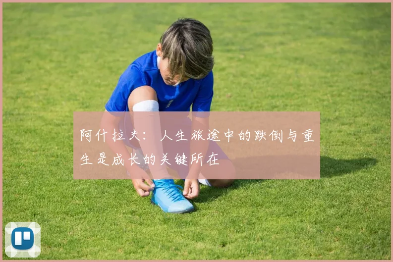 阿什拉夫：人生旅途中的跌倒与重生是成长的关键所在